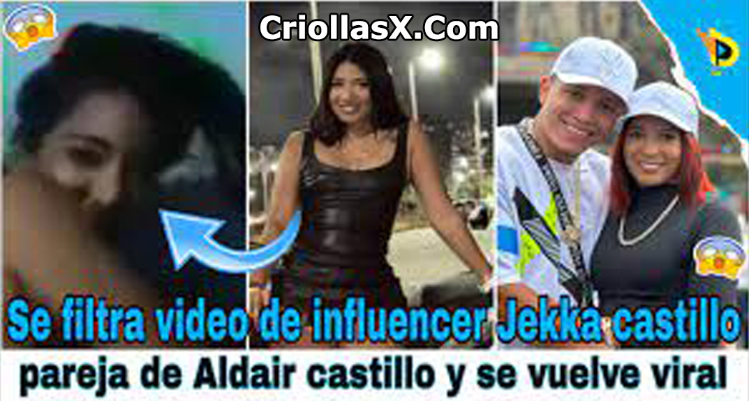 Se filtra video xxx de influencer Jekka castillo pareja de Aldair carrillo y se vuelve viral